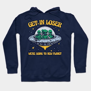 Get In Loser We're Going To New Planet Hoodie